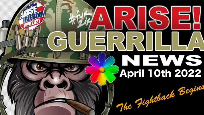 Arise! Guerrilla News broadcast – April 10 2022 no. 9